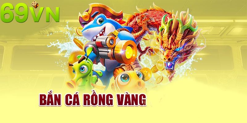 Bắn cá rồng vàng vừa giải trí lại mang lại phần thưởng lớn