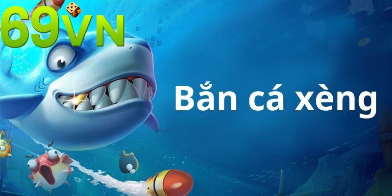 Bắn cá xèng 69VN, nền tảng uy tín chất lượng