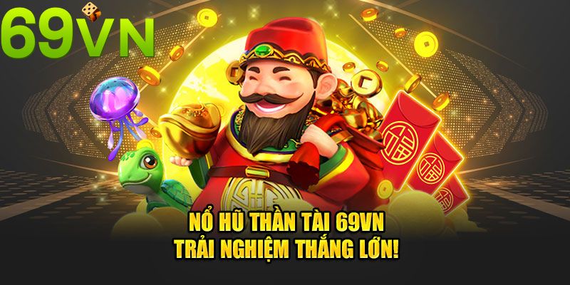 Nổ hũ thần tài 69vn, trải nghiệm thắng lớn